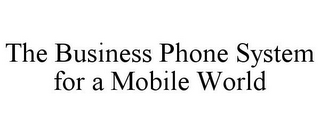 THE BUSINESS PHONE SYSTEM FOR A MOBILE WORLD