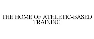 THE HOME OF ATHLETIC-BASED TRAINING