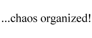 ...CHAOS ORGANIZED!