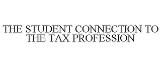 THE STUDENT CONNECTION TO THE TAX PROFESSION