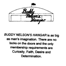 BUDDY NELSON'S HANGAR BUDDY NELSON'S HANGAR IS AS BIG AS MAN'S IMAGINATION. THERE ARE NO LOCKS ON THE DOORS AND THE ONLY MEMBERSHIP REQUIREMENTS ARE CURIOSITY, FAITH, DESIRE AND DETERMINATION