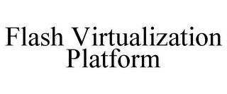 FLASH VIRTUALIZATION PLATFORM