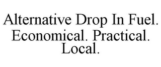 ALTERNATIVE DROP IN FUEL. ECONOMICAL. PRACTICAL. LOCAL.