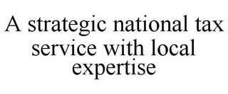 A STRATEGIC NATIONAL TAX SERVICE WITH LOCAL EXPERTISE