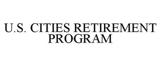 U.S. CITIES RETIREMENT PROGRAM