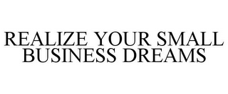 REALIZE YOUR SMALL BUSINESS DREAMS