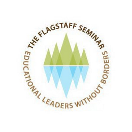 THE FLAGSTAFF SEMINAR EDUCATIONAL LEADERS WITHOUT BORDERS