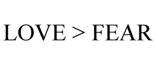 LOVE > FEAR