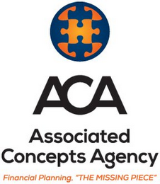 ACA ASSOCIATED CONCEPTS AGENCY FINANCIAL PLANNING. "THE MISSING PIECE"