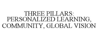 THREE PILLARS: PERSONALIZED LEARNING, COMMUNITY, GLOBAL VISION