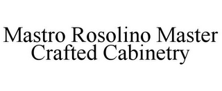 MASTRO ROSOLINO MASTER CRAFTED CABINETRY