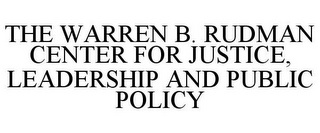 THE WARREN B. RUDMAN CENTER FOR JUSTICE, LEADERSHIP AND PUBLIC POLICY