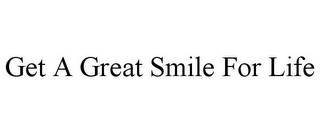 GET A GREAT SMILE FOR LIFE