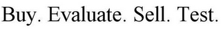 BUY. EVALUATE. SELL. TEST.