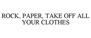 ROCK, PAPER, TAKE OFF ALL YOUR CLOTHES