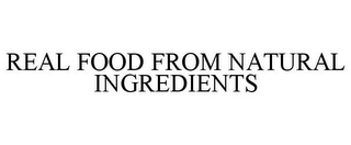 REAL FOOD FROM NATURAL INGREDIENTS