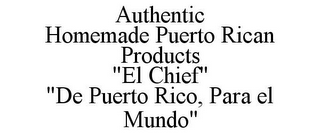 AUTHENTIC HOMEMADE PUERTO RICAN PRODUCTS "EL CHIEF" "DE PUERTO RICO, PARA EL MUNDO"