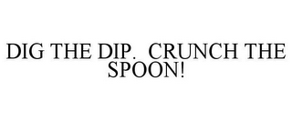 DIG THE DIP. CRUNCH THE SPOON!