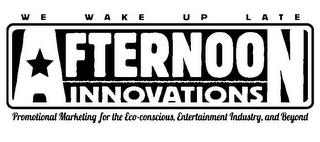 AFTERNOON INNOVATIONS WE WAKE UP LATE PROMOTIONAL MARKETING FOR THE ECO-CONSCIOUS, ENTERTAINMENT INDUSTRY, AND BEYOND.