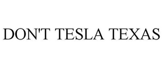 DON'T TESLA TEXAS