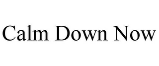 CALM DOWN NOW