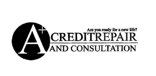 A+ CREDIT REPAIR AND CONSULTATION ARE YOU READY FOR A NEW LIFE?"