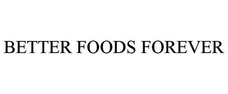 BETTER FOODS FOREVER