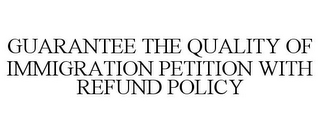 GUARANTEE THE QUALITY OF IMMIGRATION PETITION WITH REFUND POLICY