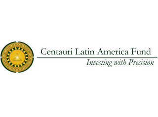 CENTAURI LATIN AMERICA FUND INVESTING WITH PRECISION