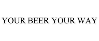 YOUR BEER YOUR WAY