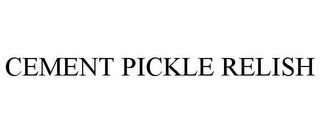 CEMENT PICKLE RELISH