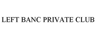 LEFT BANC PRIVATE CLUB