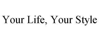 YOUR LIFE, YOUR STYLE