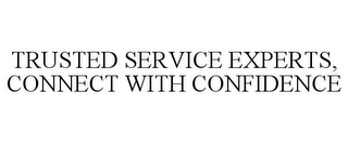 TRUSTED SERVICE EXPERTS, CONNECT WITH CONFIDENCE