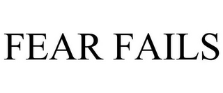 FEAR FAILS