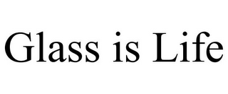 GLASS IS LIFE