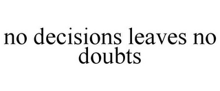 NO DECISIONS LEAVES NO DOUBTS