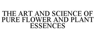 THE ART AND SCIENCE OF PURE FLOWER AND PLANT ESSENCES