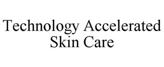 TECHNOLOGY ACCELERATED SKIN CARE