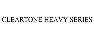 CLEARTONE HEAVY SERIES