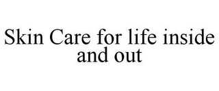 SKIN CARE FOR LIFE INSIDE AND OUT