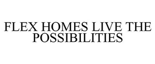 FLEX HOMES LIVE THE POSSIBILITIES