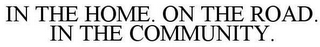 IN THE HOME. ON THE ROAD. IN THE COMMUNITY.