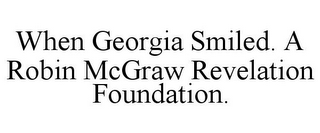 WHEN GEORGIA SMILED. A ROBIN MCGRAW REVELATION FOUNDATION.