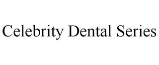 CELEBRITY DENTAL SERIES