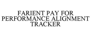 FARIENT PAY FOR PERFORMANCE ALIGNMENT TRACKER