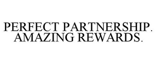 PERFECT PARTNERSHIP. AMAZING REWARDS.