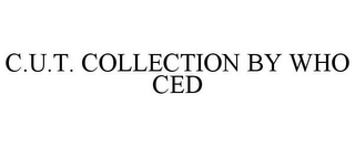 C.U.T. COLLECTION BY WHO CED