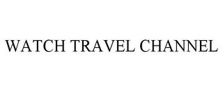 WATCH TRAVEL CHANNEL