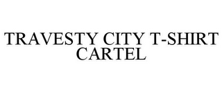 TRAVESTY CITY T-SHIRT CARTEL